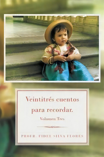 Veintitres Cuentos Para Recordar., De Profr Fidel Silva Flores. Editorial Palibrio, Tapa Blanda En Español
