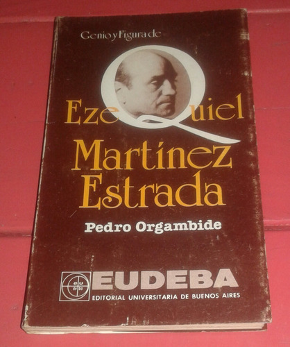 Genio Y Figura De Ezequiel Martínez Estrada Pedro Orgambide