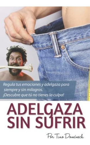 Libro: Adelgaza Sin Sufrir. Regula Tus Emociones Y Adelgaza 