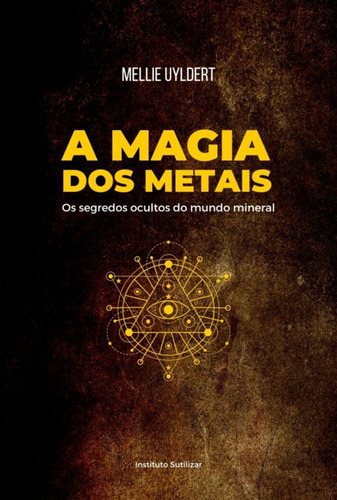 A Magia Dos Metais: Os Segredos Ocultos Do Mundo Mineral, De Mellie Uyldert. Série Não Aplicável, Vol. 1. Editora Clube De Autores, Capa Mole, Edição 1 Em Português, 2022