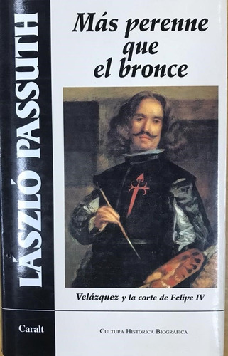 Mas Perenne Que El Bronce.velazquez Y La Corte Felipe 4, De Passuth, László. Editorial Caralt Ediciones, Tapa Dura En Español