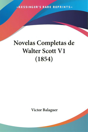 Novelas Completas De Walter Scott V1 (1854), De Balaguer, Victor. Editorial Kessinger Pub Llc, Tapa Blanda En Español