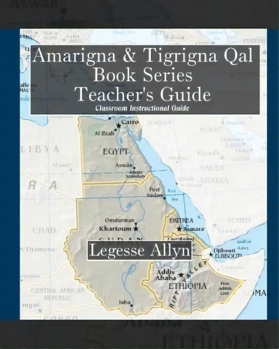 Amarigna & Tigrigna Qal Book Series Teacher's Guide, De Legesse Allyn. Editorial Createspace Independent Publishing Platform, Tapa Blanda En Inglés