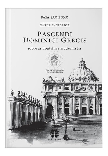 Carta Encíclica Pascendi Dominici Gregis: Sobre As Doutrinas Modernistas - São Pio X, 104 Págs., 4ª Ed., Editora Santa Cruz, 2022