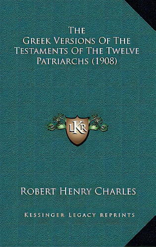The Greek Versions Of The Testaments Of The Twelve Patriarchs (1908), De Charles, Robert Henry. Editorial Kessinger Pub Llc, Tapa Dura En Inglés