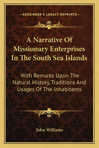 A Narrative Of Missionary Enterprises In The South Sea Islands: With Remarks Upon The Natural His..., De Williams, John. Editorial Kessinger Pub Llc, Tapa Blanda En Inglés