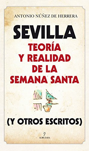 sevilla: teoria y realidad de la semana santa -andalucia-, de antonio nuñez de herrera. Editorial Almuzara, tapa blanda en español, 2015
