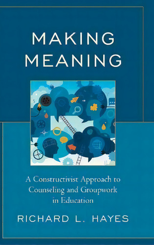 Making Meaning : A Constructivist Approach To Counseling And Group Work In Education, De Richard L. Hayes. Editorial Lexington Books, Tapa Dura En Inglés
