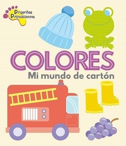 Colores. Mi Mundo De Carton - Pequeños Principiantes