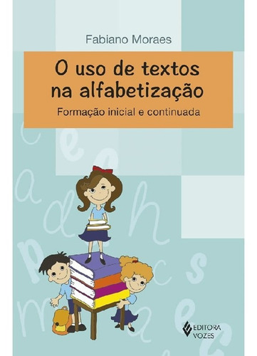 Uso De Textos Na Alfabetizaçao Formaçao Inicial E Continua: Uso De Textos Na Alfabetizaçao Formaçao Inicial E Continuada, De Moraes, Fabiano. Editora Vozes, Capa Mole Em Português