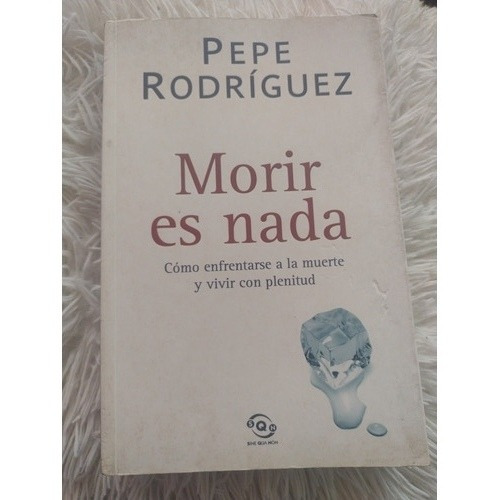 Morir Es Nada- Tanatología- Pepe Rodríguez- Ed B- 2002