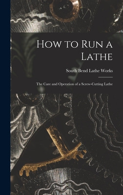 Libro How To Run A Lathe; The Care And Operation Of A Scr...