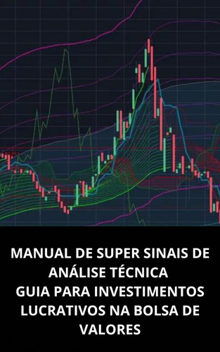 Manual De Super Sinais De Análise Técnica Guia Para Investimentos Lucrativos Na Bolsa De Valores