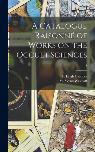 A Catalogue Raisonnãâ© Of Works On The Occult Sciences; 3, De Gardner, F. Leigh (frederick Leigh). Editorial Legare Street Pr, Tapa Dura En Inglés
