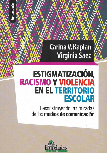 Estigmatización, Racismo Y Violencia En El Territorio Escolar, De Carina Kaplan, Virginia Saez. Editorial Homosapiens En Español