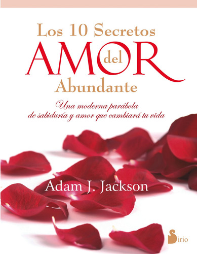 Los 10 secretos del amor abundante (N.E.): Una moderna parábola de sabiduría y amor que cambiará tu vida, de Jackson, Adam J.. Editorial Sirio, tapa blanda en español, 2012