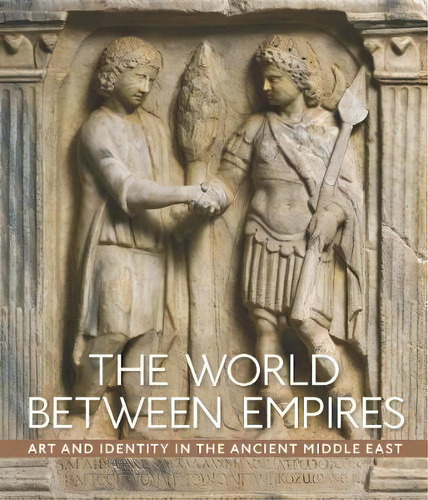 The World Between Empires - Art And Identity In The Ancient, De Blair Fowlkes-childs. Editorial Metropolitan Museum Of Art En Inglés