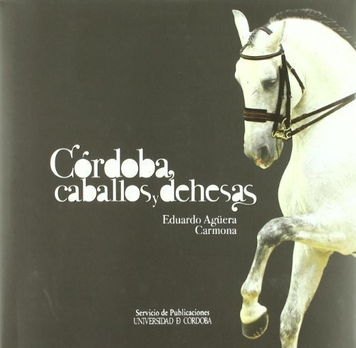 Libro Cordoba Caballos Y Dehesas  De Aguera Carmona Edua