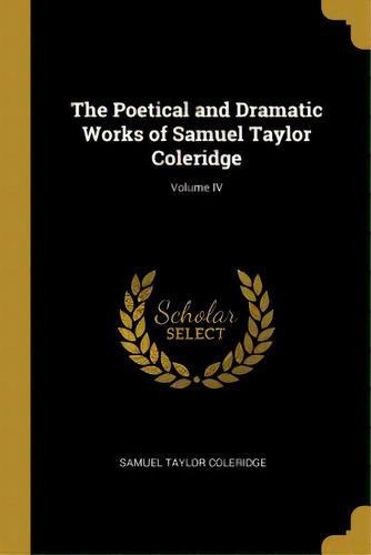 The Poetical And Dramatic Works Of Samuel Taylor Coleridge; Volume Iv, De Coleridge, Samuel Taylor. Editorial Wentworth Pr, Tapa Blanda En Inglés