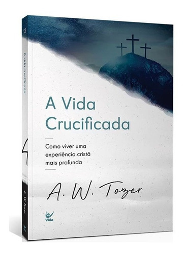Livro A Vida Crucificada  A. W. Tozer, de A. W. Tozer. Editora Vida, capa mole em português, 2018