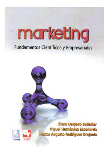 Marketing. Fundamentos científicos y empresariales, de Elena Delgado Ballester. Serie 9586485869, vol. 1. Editorial ECOE EDICCIONES LTDA, tapa blanda, edición 2008 en español, 2008