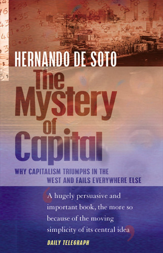 El Misterio Del Capital: Por Qué Capitalismo Triunfa Y Todas