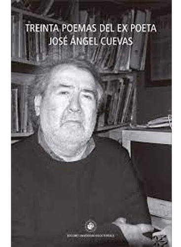 30 Poemas Del Ex Poeta José Ángel Cuevas