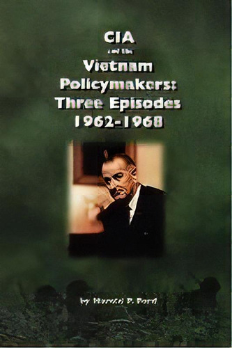 Cia And The Vietnam Policymakers : Three Episodes 1962-1968, De Harold F. Ford. Editorial Books Express Publishing, Tapa Blanda En Inglés