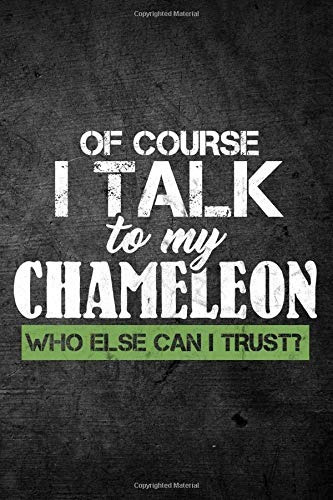 Of Course I Talk To My Chameleon Who Else Can I Trustr Funny
