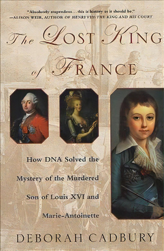 The Lost King Of France : How Dna Solved The Mystery Of The Murdered Son Of Louis Xvi And Marie A..., De Deborah Cadbury. Editorial St. Martin's Griffin, Tapa Blanda En Inglés