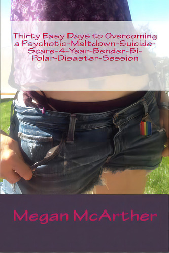 Thirty Easy Days To Overcoming: A Psychotic-meltdown Suicide-scare 4-year-bender-bipolar-disaster..., De Mcarther, Megan. Editorial Lightning Source Inc, Tapa Blanda En Inglés