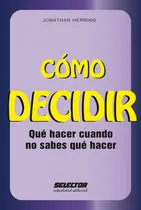 Comprar Cómo decidir, de Herring, Jonathan. Editorial Selector, tapa blanda en español, 2013