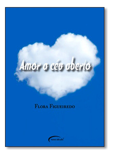 Amor A Céu Aberto, De Flora  Figueiredo. Editora Novo Século, Capa Dura Em Português