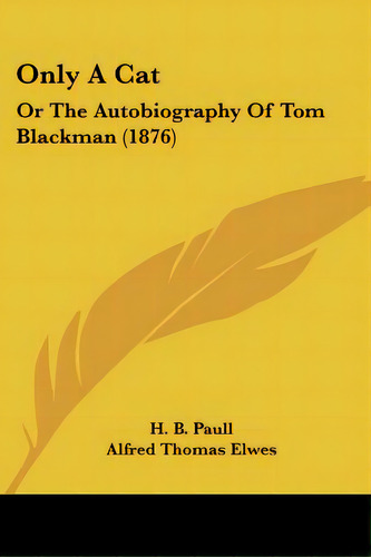 Only A Cat: Or The Autobiography Of Tom Blackman (1876), De Paull, H. B.. Editorial Kessinger Pub Llc, Tapa Blanda En Inglés