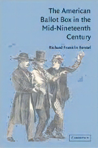 The American Ballot Box In The Mid-nineteenth Century, De Richard Franklin Bensel. Editorial Cambridge University Press, Tapa Dura En Inglés