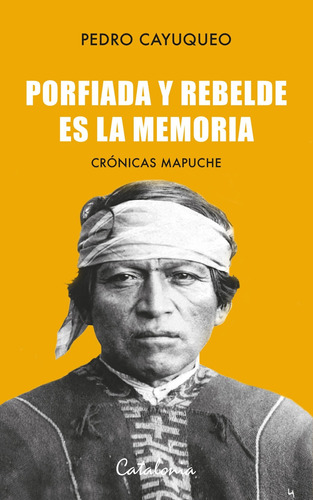 Libro Porfiada Y Rebelde Es La Memoria Pedro Cayuqueo