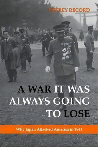 A War It Was Always Going To Lose : Why Japan Attacked America In 1941, De Jeffrey Record. Editorial Potomac Books Inc, Tapa Dura En Inglés