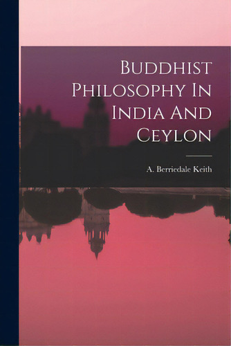 Buddhist Philosophy In India And Ceylon, De A Berriedale Keith. Editorial Legare Street Pr, Tapa Blanda En Inglés