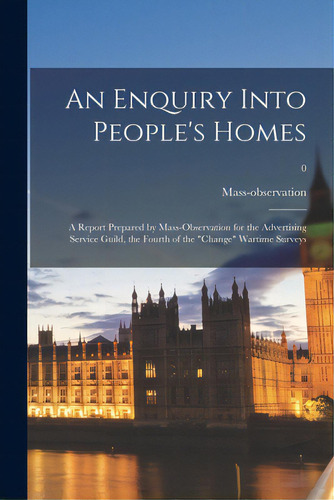 An Enquiry Into People's Homes: A Report Prepared By Mass-observation For The Advertising Service..., De Mass-observation. Editorial Hassell Street Pr, Tapa Blanda En Inglés
