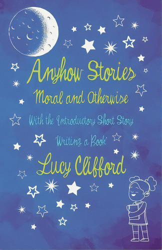 Anyhow Stories - Moral And Otherwise: With The Introductory Short Story 'writing A Book', De Clifford, Lucy. Editorial Lightning Source Inc, Tapa Blanda En Inglés