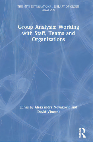 Group Analysis: Working With Staff, Teams And Organizations, De Novakovic, Aleksandra. Editorial Routledge, Tapa Dura En Inglés