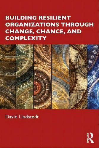 Building Resilient Organizations Through Change, Chance, And Complexity, De David Lindstedt., Vol. 1. Editorial Routledge, Tapa Blanda En Inglés