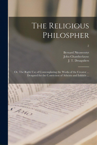 The Religious Philospher: Or, The Right Use Of Contemplating The Works Of The Creator ... Designe..., De Nieuwentyt, Bernard 1654-1718. Editorial Legare Street Pr, Tapa Blanda En Inglés
