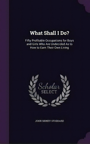 What Shall I Do?, De John Sidney Stoddard. Editorial Palala Press, Tapa Dura En Inglés