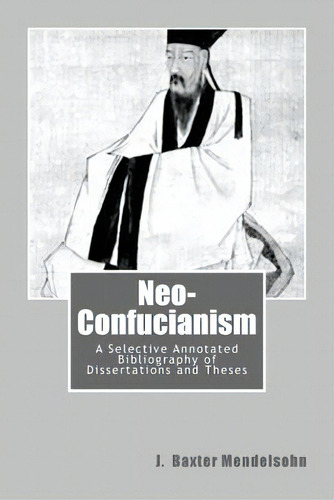 Neo-confucianism: A Selective Annotated Bibliography Of Dissertations And Theses, De Mendelsohn, J. Baxter. Editorial Createspace, Tapa Blanda En Inglés
