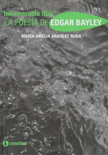 Innumerable Fluir: La Poesia De Edgar Bayley 1a.ed - Maria A