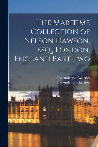 The Maritime Collection Of Nelson Dawson, Esq., London, England Part Two, De Anderson Galleries, Inc. Editorial Hassell Street Pr, Tapa Blanda En Inglés
