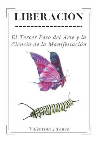 Liberacion El Tercer Paso Del Arte Y La Ciencia De., De J Ponce, Valent. Editorial Independently Published En Español