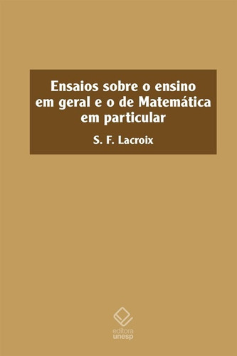Ensaios sobre o ensino em geral e o de matemática em particular, de Lacroix, Sylvestre-Francois. Editorial Fundação Editora da Unesp, capa mole em português, 2013
