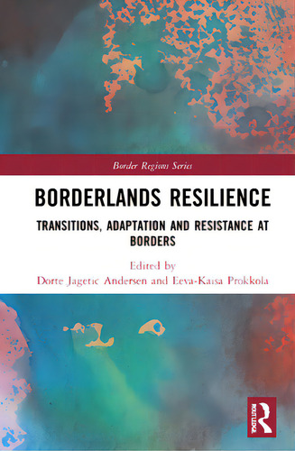 Borderlands Resilience: Transitions, Adaptation And Resistance At Borders, De Andersen, Dorte Jagetic. Border Regions Series, Vol. 1. Editorial Routledge, Tapa Dura En Inglés